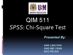 QIM 511 SPSS ChiSquare Test Presented By ANG