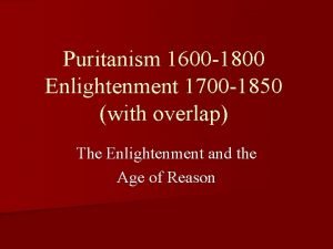 Puritanism 1600 1800 Enlightenment 1700 1850 with overlap