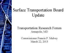 Surface Transportation Board Update Transportation Research Forum Annapolis