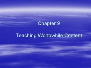 Chapter 9 Teaching Worthwhile Content Overview of Prominent