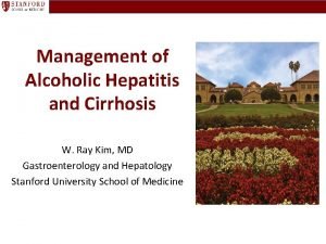 Management of Alcoholic Hepatitis and Cirrhosis W Ray