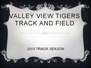 VALLEY VIEW TIGERS TRACK AND FIELD 2015 TRACK VALLEY VIEW TIGERS TRACK AND FIELD 2015 TRACK