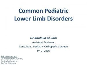 Common Pediatric Lower Limb Disorders Dr Kholoud AlZain