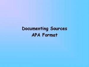 Documenting Sources APA Format Using Documenting Sources Citation