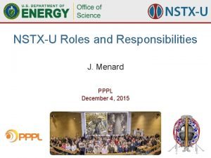 NSTXU Roles and Responsibilities J Menard PPPL December