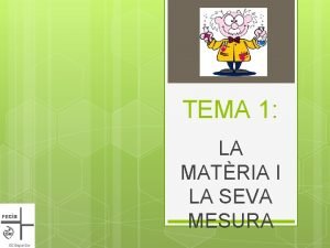 TEMA 1 LA MATRIA I LA SEVA MESURA