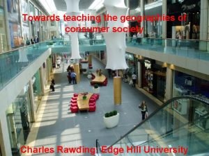 Towards teaching the geographies of consumer society Charles