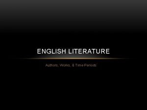 ENGLISH LITERATURE Authors Works Time Periods ANGLOSAXON PERIOD