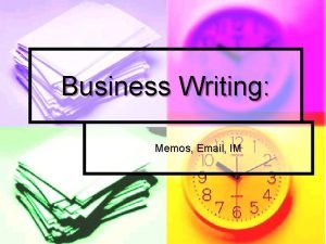 Business Writing Memos Email IM Overview n Memos
