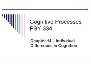 Cognitive Processes PSY 334 Chapter 14 Individual Differences