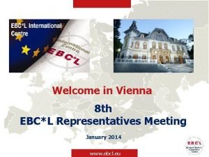 Welcome in Vienna 8 th EBCL Representatives Meeting