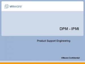 DPM IPMI Product Support Engineering VMware Confidential Module