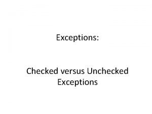 Exceptions Checked versus Unchecked Exceptions Probable Source Within