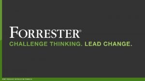 2017 FORRESTER REPRODUCTION PROHIBITED WEBINAR Evolve Thyself How