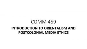 COMM 459 INTRODUCTION TO ORIENTALISM AND POSTCOLONIAL MEDIA