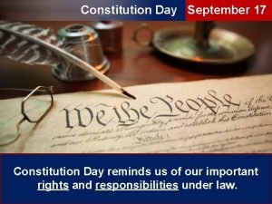 Constitution Day September 17 Constitution Day reminds us