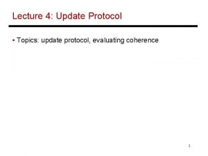 Lecture 4 Update Protocol Topics update protocol evaluating