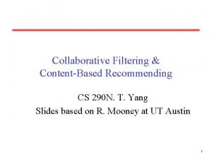 Collaborative Filtering ContentBased Recommending CS 290 N T