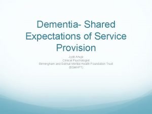 Dementia Shared Expectations of Service Provision Jyoti Ahuja