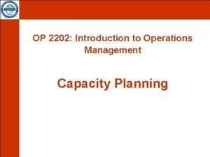 OP 2202 Introduction to Operations Management Capacity Planning