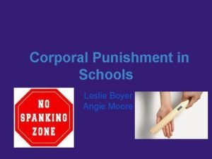 Corporal Punishment in Schools Leslie Boyer Angie Moore