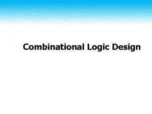 Combinational Logic Design Combinational Circuits A combinational logic