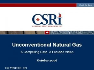 Unconventional Natural Gas A Compelling Case A Focused