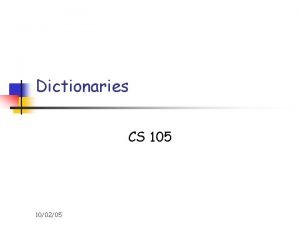 Dictionaries CS 105 100205 Definition n The Dictionary