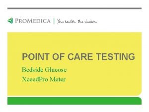 POINT OF CARE TESTING Bedside Glucose Xceed Pro