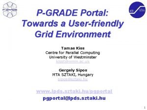 PGRADE Portal Towards a Userfriendly Grid Environment Tamas