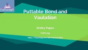 Puttable Bond and Vaulation Dmitry Popov Fin Pricing