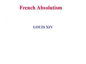 French Absolutism LOUIS XIV 17 th century was