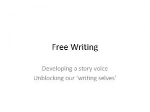 Free Writing Developing a story voice Unblocking our