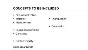 CONCEPTS TO BE INCLUDED Operationalization Indicator Measurement Triangulation