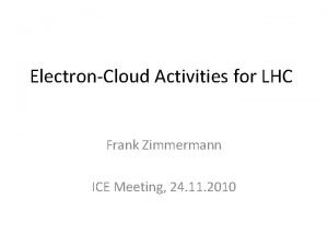 ElectronCloud Activities for LHC Frank Zimmermann ICE Meeting