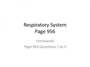 Respiratory System Page 956 Homework Page 963 Questions