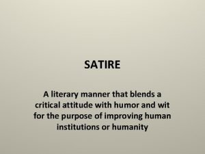 SATIRE A literary manner that blends a critical