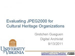 Evaluating JPEG 2000 for Cultural Heritage Organizations Gretchen