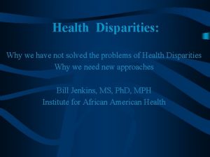 Health Disparities Why we have not solved the