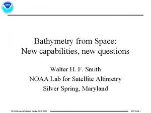 Bathymetry from Space New capabilities new questions Walter