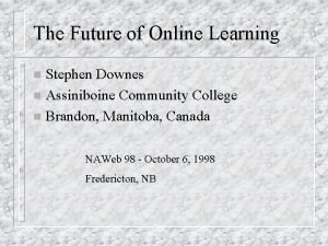 The Future of Online Learning Stephen Downes n