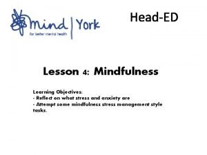 HeadED Lesson 4 Mindfulness Learning Objectives Reflect on