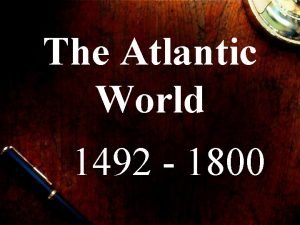 The Atlantic World 1492 1800 Spanish Conquest in