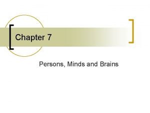 Chapter 7 Persons Minds and Brains What is