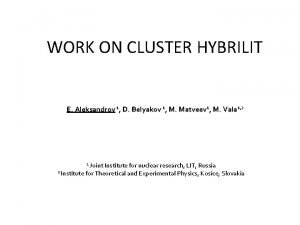 WORK ON CLUSTER HYBRILIT E Aleksandrov 1 D