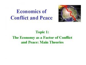 Economics of Conflict and Peace Topic 1 The