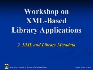 Workshop on XMLBased Library Applications 2 XML and