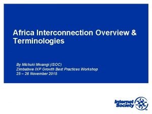 Africa Interconnection Overview Terminologies By Michuki Mwangi ISOC