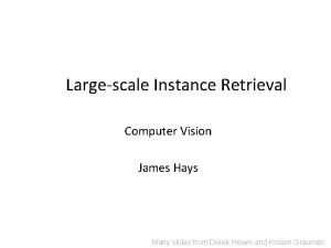 Largescale Instance Retrieval Computer Vision James Hays Many