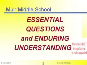 Muir Middle School ESSENTIAL QUESTIONS and ENDURING UNDERSTANDINGS